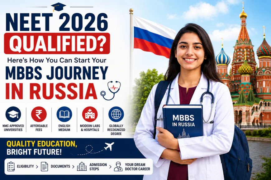 NEET 2026 Qualified? Here's How You Can Start Your MBBS Journey in Russia