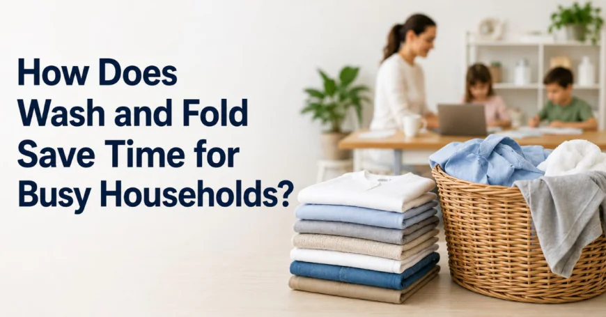 How Does Wash and Fold Save Time for Busy Households?