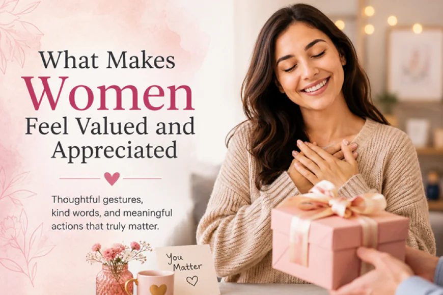 What Makes Women Feel Valued and Appreciated?