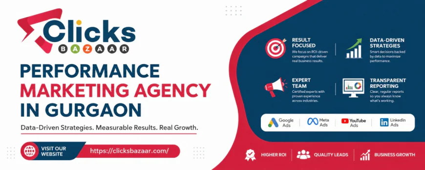 Why Choosing a Performance Marketing Agency in Gurgaon Boosts Business Growth | Clicksbazaar