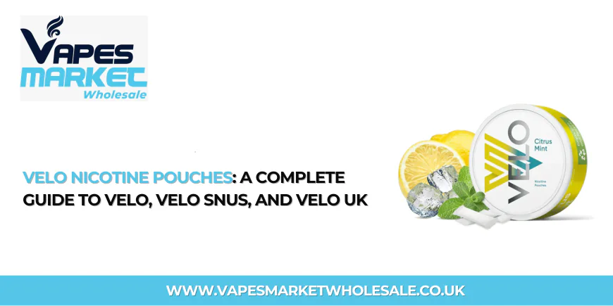 Velo Nicotine Pouches: A Complete Guide to Velo, Velo Snus, and Velo UK