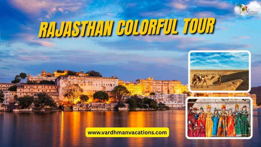 Rajasthan Colorful Tour: A Journey You Will Never Forget