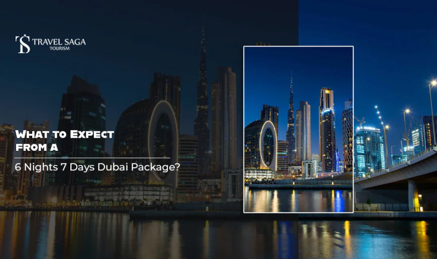 What to Expect from a 6 Nights 7 Days Dubai Package