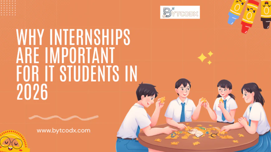 Why Internships Are Important for IT Students in 2026