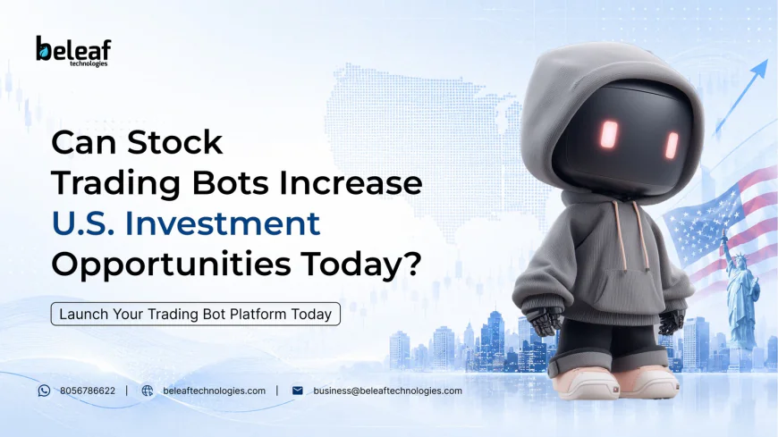 Can Stock Trading Bots Increase U.S. Investment Opportunities Today?