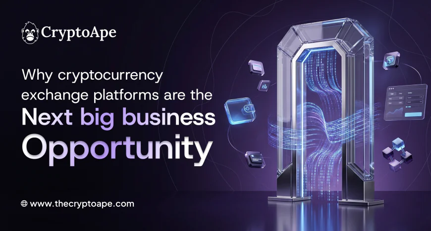 Why Cryptocurrency Exchange Platforms Are the Next Big Business Opportunity