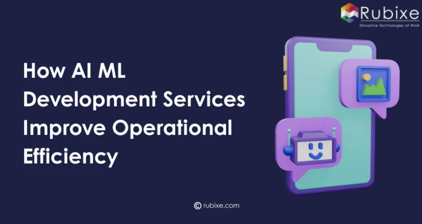 How AI ML Development Services Improve Operational Efficiency