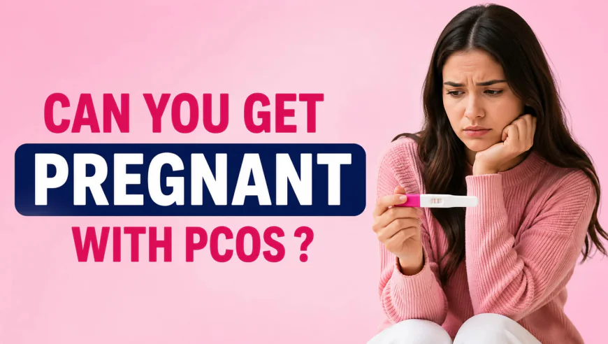 Can You Get Pregnant With PCOS?