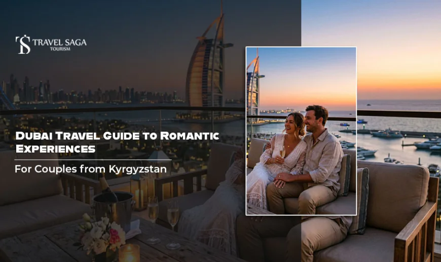 Dubai Travel Guide To Romantic Experiences For Couples from Kyrgyzstan