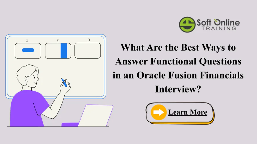 What Are the Best Ways to Answer Functional Questions in an Oracle Fusion Financials Interview?