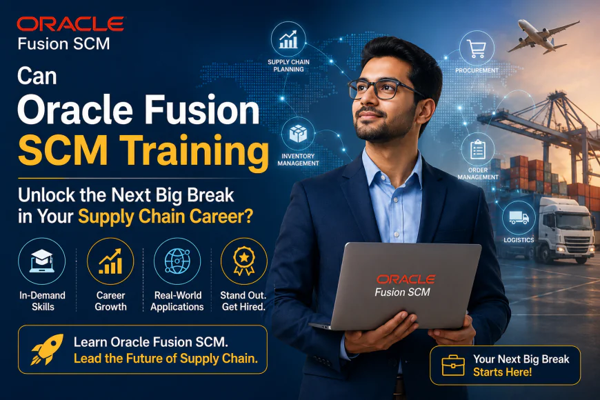 Can Oracle Fusion SCM Training Unlock the Next Big Break in Your Supply Chain Career?