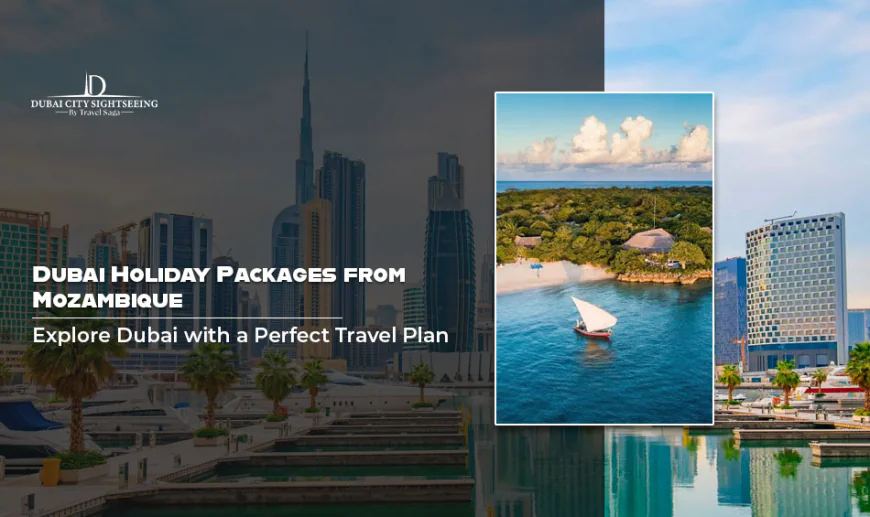 Dubai Holiday Packages from Mozambique: Explore Dubai with a Perfect Travel Plan