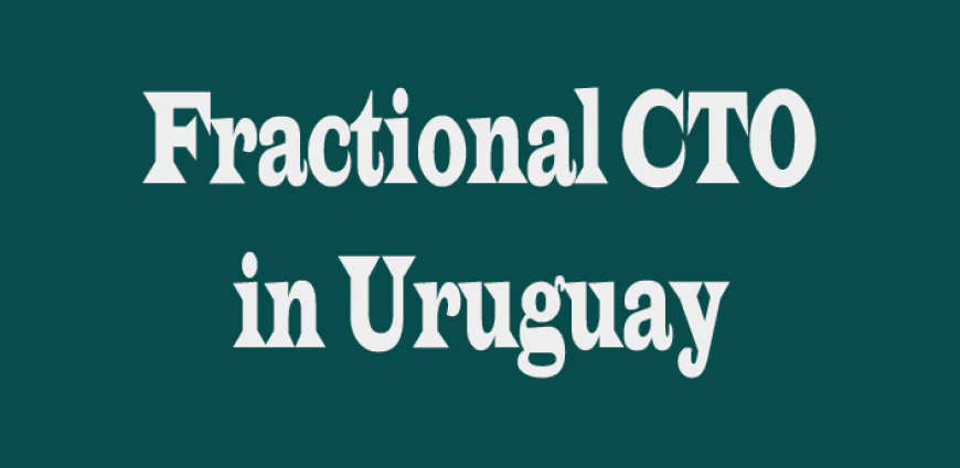 Fractional CTO in Uruguay: A Smart Tech Leadership Solution for Growing Businesses