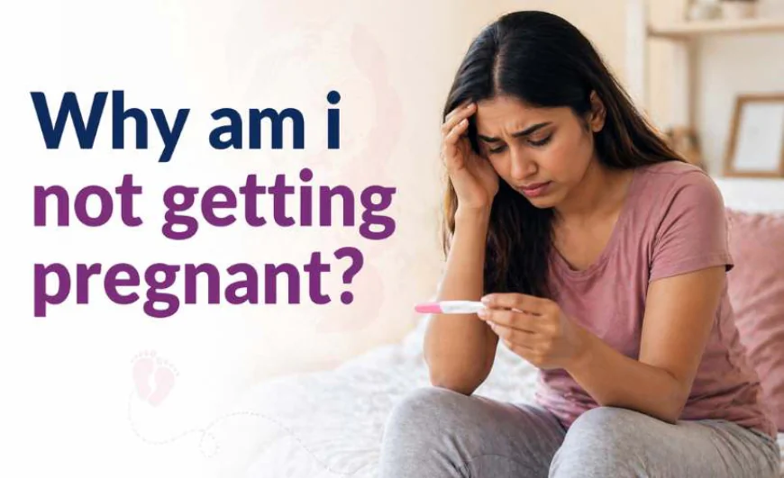 Why Am I Not Getting Pregnant? Common Causes, Diagnosis & Treatment