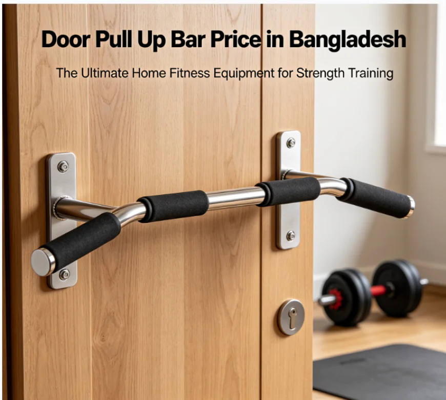 Door Pull Up Bar Price in Bangladesh – The Ultimate Home Fitness Equipment for Strength Training