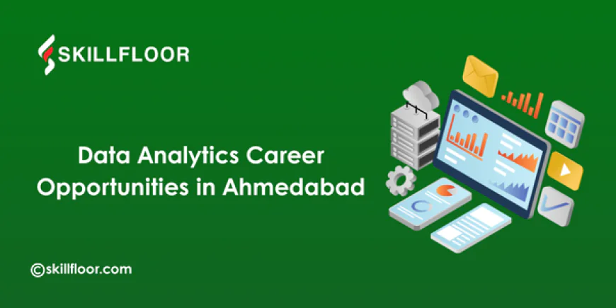 Career Opportunities After Learning Data Analytics in Ahmedabad Explained