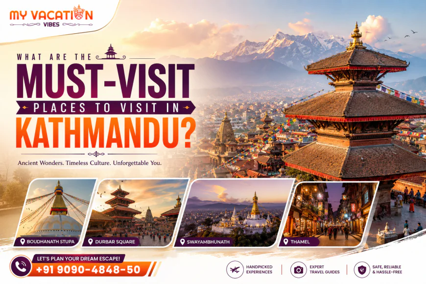 What Are the Must-Visit Places to Visit in Kathmandu?