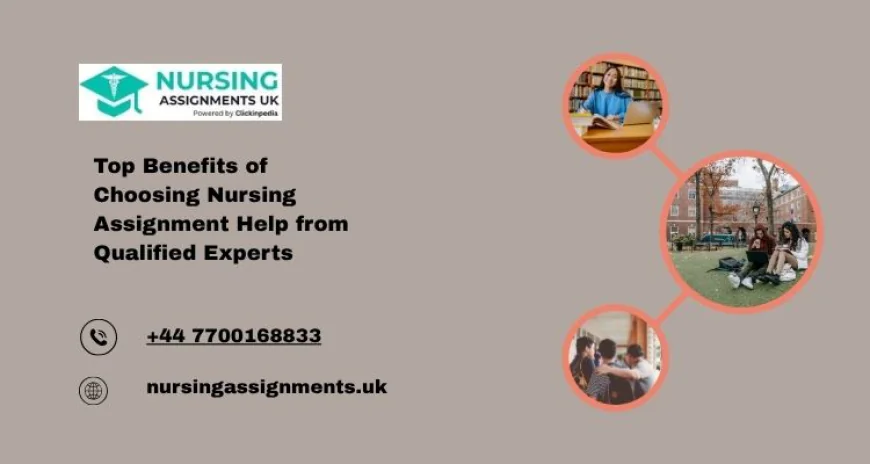 Top Benefits of Choosing Nursing Assignment Help from Qualified Experts