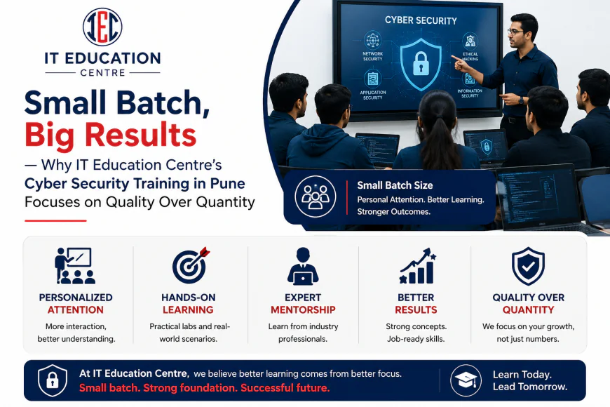 Small Batch, Big Results — Why IT Education Centre's Cyber Security Training in Pune Focuses on Quality Over Quantity