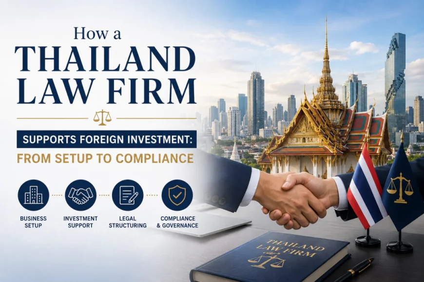 How a Thailand Law Firm Supports Foreign Investment: From Setup to Compliance