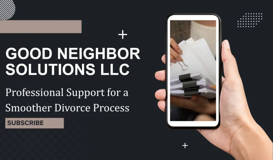 Good Neighbor Solutions LLC: Professional Support for a Smoother Divorce Process