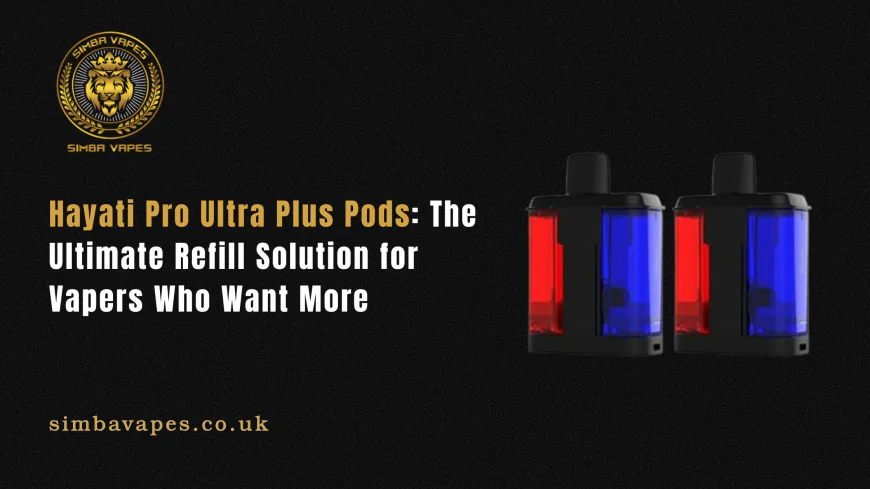 Hayati Pro Ultra Plus Pods: The Ultimate Refill Solution for Vapers Who Want More