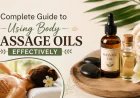 Complete Guide to Using Body Massage Oils Effectively