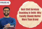 Best Civil Services Coaching in Delhi: Why Faculty Should Matter More Than Brand