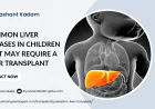 Common Liver Diseases in Children That May Require a Liver Transplant