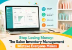 Stop Losing Money: The Salon Inventory Management Mistake Everyone Makes