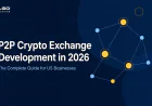 P2P Crypto Exchange Development in 2026: The Complete Guide for US