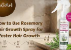 How to Use Rosemary Hair Growth Spray for Faster Hair Growth