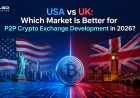 USA vs UK: Which Market Is Better for P2P Crypto Exchange Development in 2026?