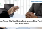 How Temp Staffing Helps Businesses Stay Flexible and Productive
