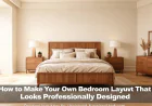 How to Make Your Own Bedroom Layout That Looks Professionally Designed