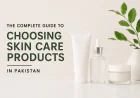 The Complete Guide to Choosing Skin Care Products in Pakistan