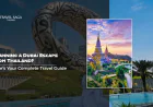 Planning A Dubai Escape From Thailand? Here’s Your Complete Travel Guide