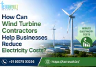 How Can Wind Turbine Contractors Help Businesses Reduce Electricity Costs?