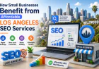 How Small Businesses Benefit from Affordable Los Angeles SEO Services