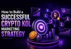 How to Build a Successful Crypto KOL Marketing Strategy