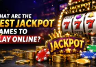 What Are the Best Jackpot Games to Play Online?