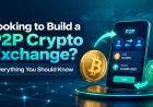 Looking to Build a P2P Crypto Exchange? Everything You Should Know