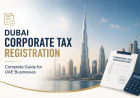 Dubai Corporate Tax Registration: Complete Guide for UAE Businesses