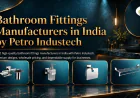 Bathroom Fittings Manufacturers in India | Petro Industech