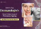 Delhi’s Top Dermatologist Shares 5 Hidden Causes of Premature Ageing and What You Can Do About It