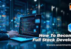 Why SevenMentor’s Full Stack Course Is a Gateway to Career Success?