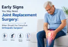 Early Signs You May Need Joint Replacement Surgery: When Should You Consult an Orthopedic Surgeon?
