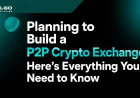 Planning to Build a P2P Crypto Exchange? Here's Everything You Need to Know