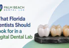 What Florida Dentists Should Look for in a Digital Dental Lab