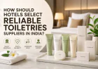 How Should Hotels Select Reliable Toiletries Suppliers In India?
